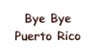 Bye Bye
Puerto Rico