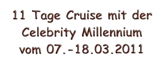 11 Tage Cruise mit der
Celebrity Millennium
vom 07.-18.03.2011